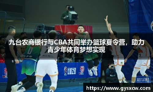 九台农商银行与CBA共同举办篮球夏令营，助力青少年体育梦想实现