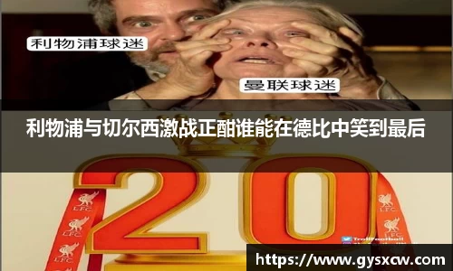 利物浦与切尔西激战正酣谁能在德比中笑到最后